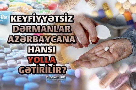 Keyfiyyətsiz dərmanlar Azərbaycana hansı yolla və necə gətirilir? - Diqqət, TƏHLÜKƏ!!!